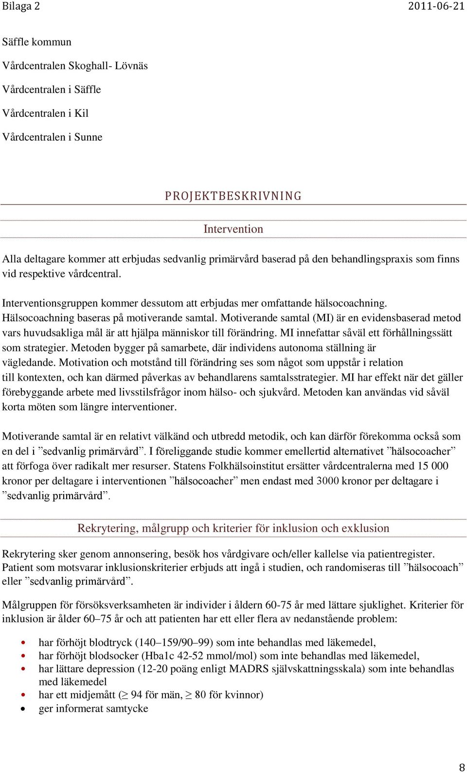 Motiverande samtal (MI) är en evidensbaserad metod vars huvudsakliga mål är att hjälpa människor till förändring. MI innefattar såväl ett förhållningssätt som strategier.