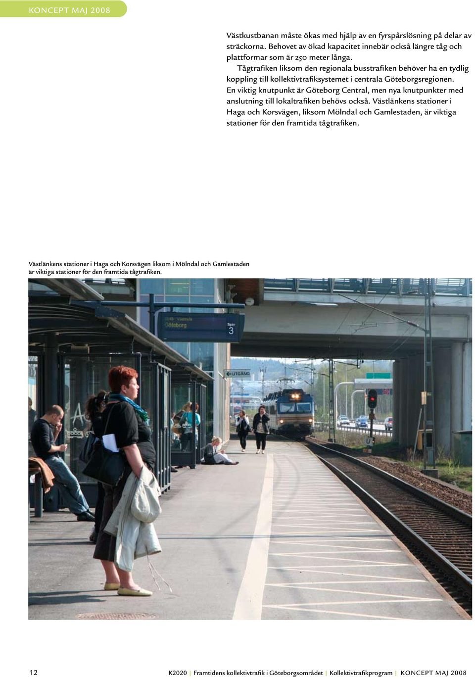 En viktig knutpunkt är Göteborg Central, men nya knutpunkter med anslutning till lokaltrafiken behövs också.