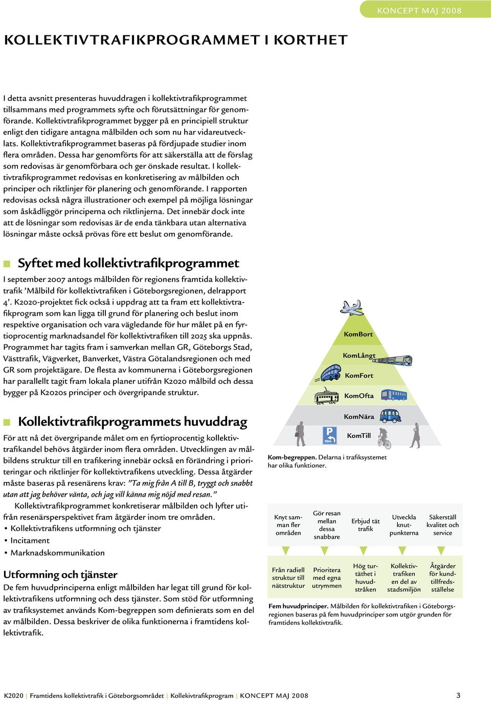 Kollektivtrafikprogrammet baseras på fördjupade studier inom flera områden. Dessa har genomförts för att säkerställa att de förslag som redovisas är genomförbara och ger önskade resultat.