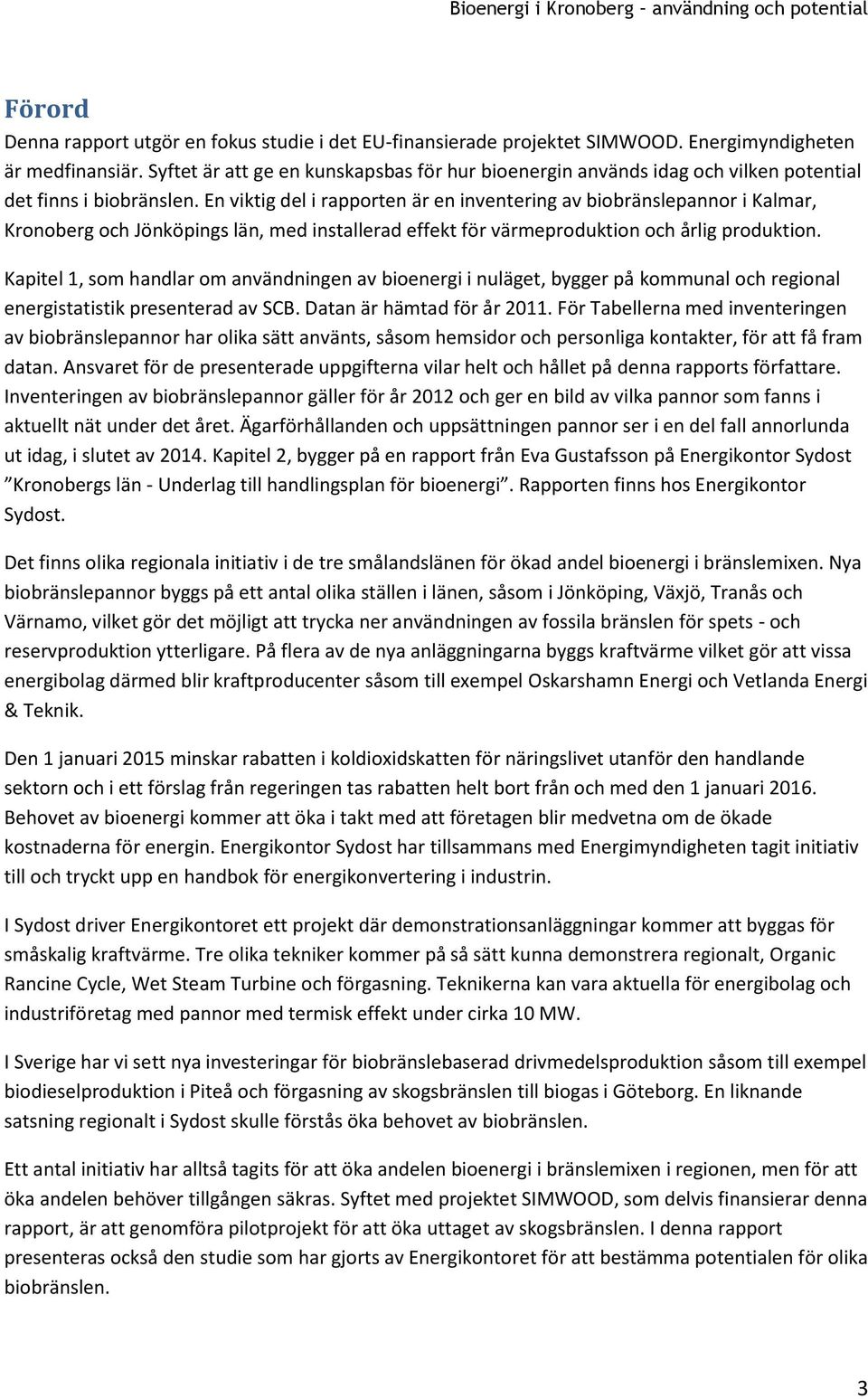 En viktig del i rapporten är en inventering av biobränslepannor i Kalmar, Kronoberg och Jönköpings län, med installerad effekt för värmeproduktion och årlig produktion.