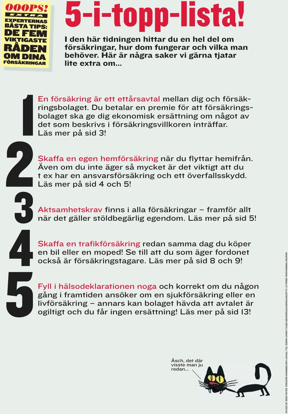 Du betalar en premie för att försäkringsbolaget ska ge dig ekonomisk ersättning om något av det som beskrivs i försäkringsvillkoren inträffar. Läs mer på sid 3!