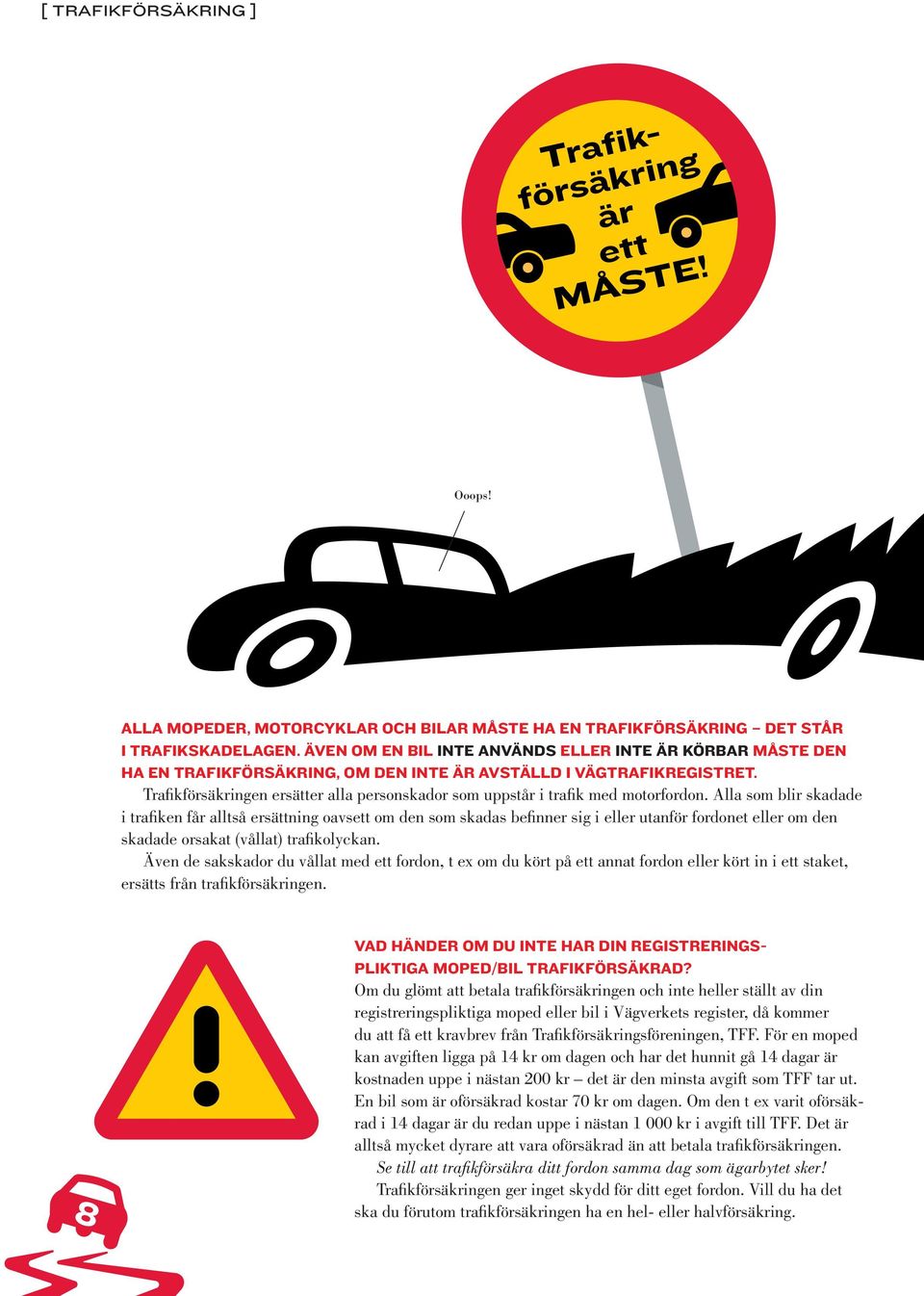 Trafikförsäkringen ersätter alla personskador som uppstår i trafik med motorfordon.