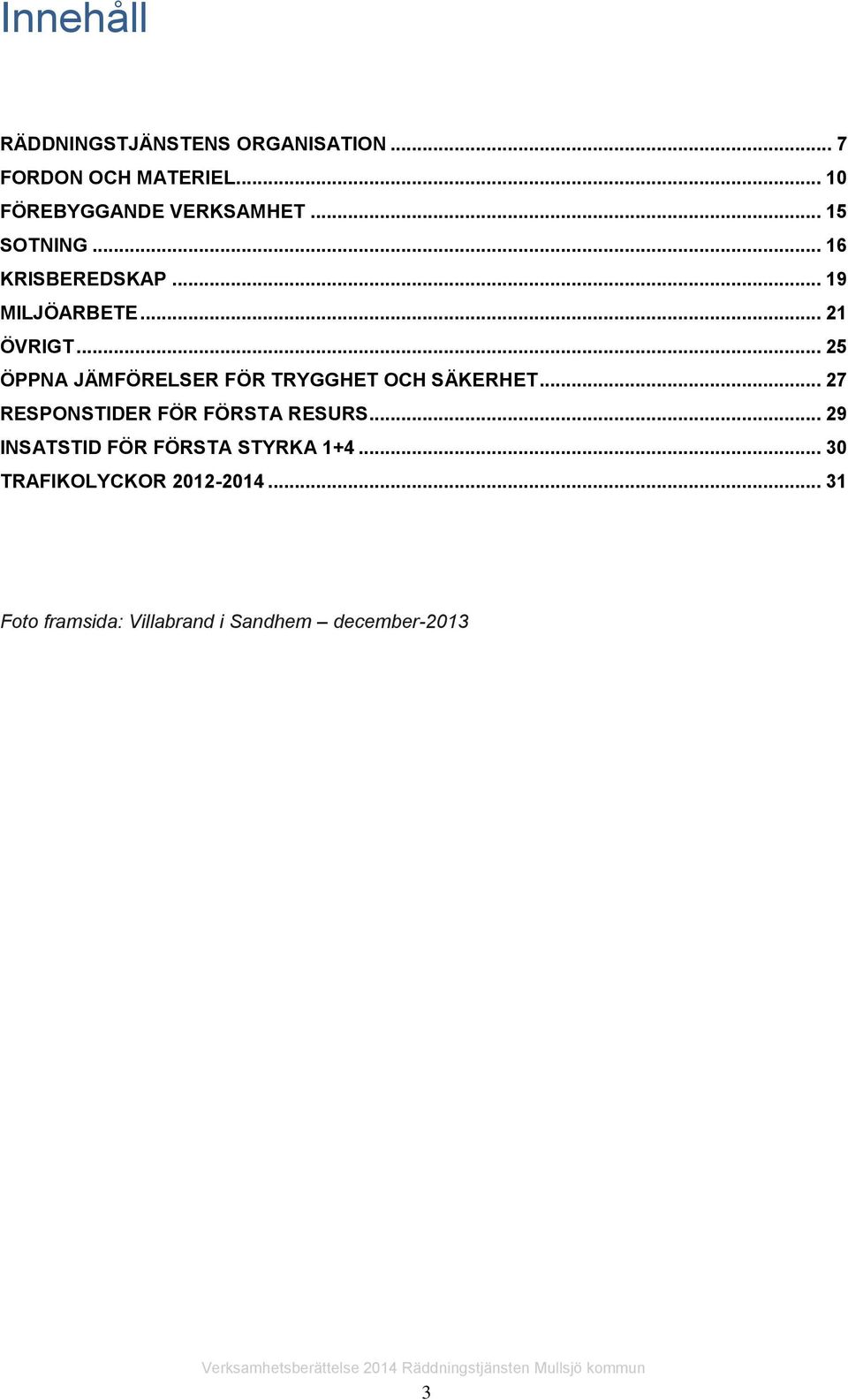 .. 25 ÖPPNA JÄMFÖRELSER FÖR TRYGGHET OCH SÄKERHET... 27 RESPONSTIDER FÖR FÖRSTA RESURS.
