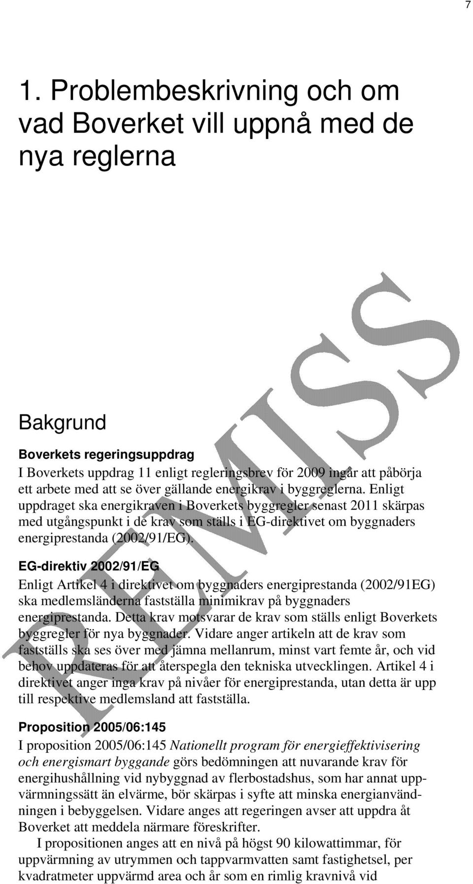 Enligt uppdraget ska energikraven i Boverkets byggregler senast 2011 skärpas med utgångspunkt i de krav som ställs i EG-direktivet om byggnaders energiprestanda (2002/91/EG).