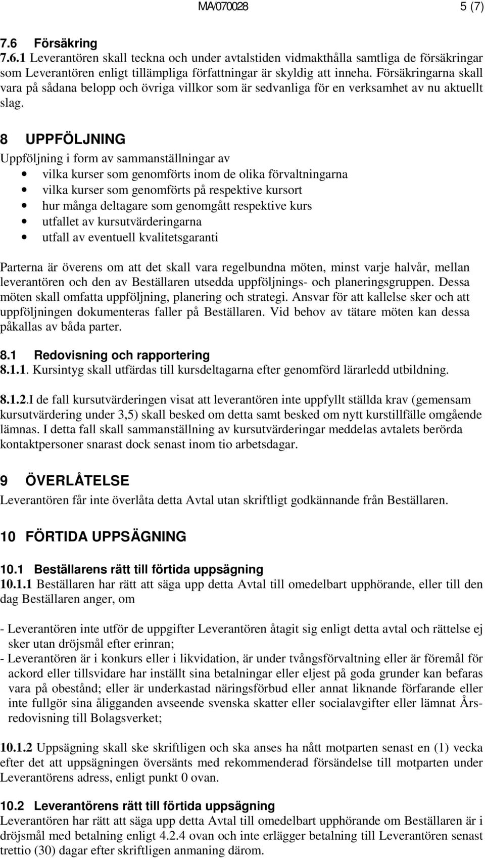 8 UPPFÖLJNING Uppföljning i form av sammanställningar av vilka kurser som genomförts inom de olika förvaltningarna vilka kurser som genomförts på respektive kursort hur många deltagare som genomgått