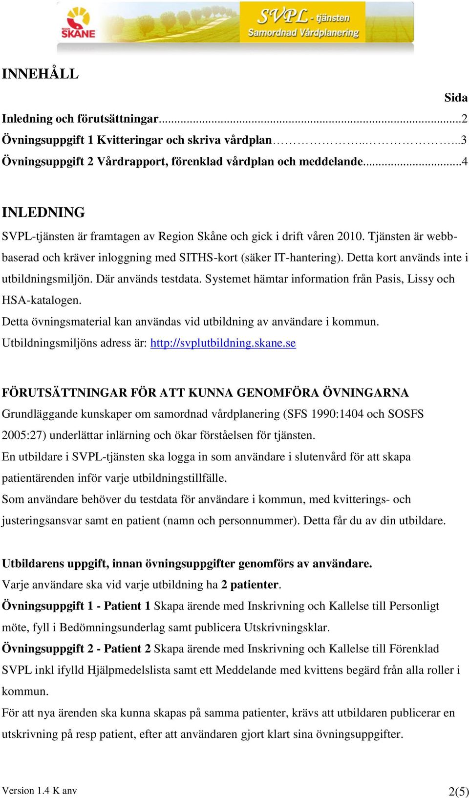 Detta kort används inte i utbildningsmiljön. Där används testdata. Systemet hämtar information från Pasis, Lissy och HSA-katalogen.