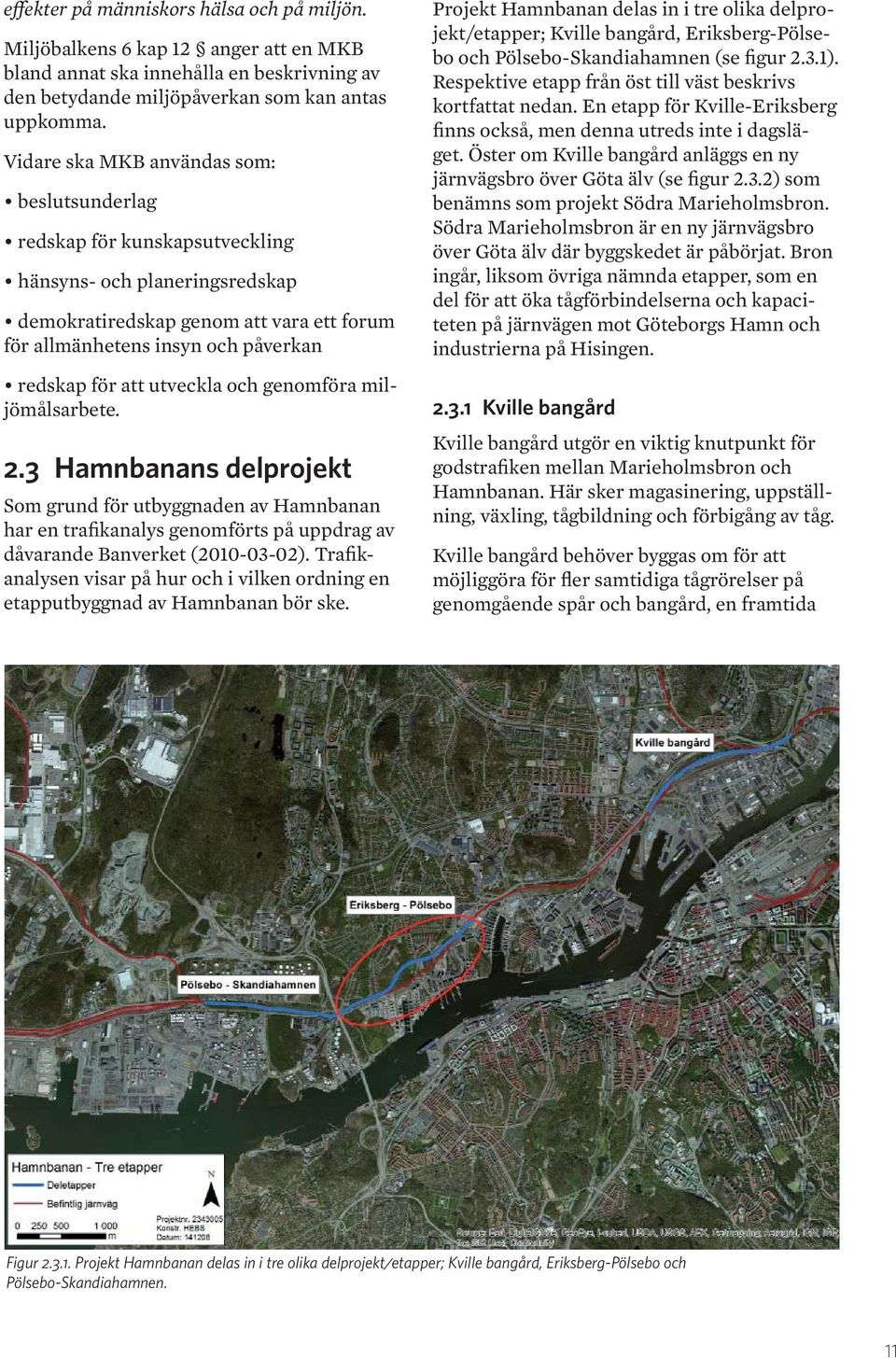 att utveckla och genomföra miljömålsarbete. 2.3 Hamnbanans delprojekt Som grund för utbyggnaden av Hamnbanan har en trafikanalys genomförts på uppdrag av dåvarande Banverket (2010-03-02).