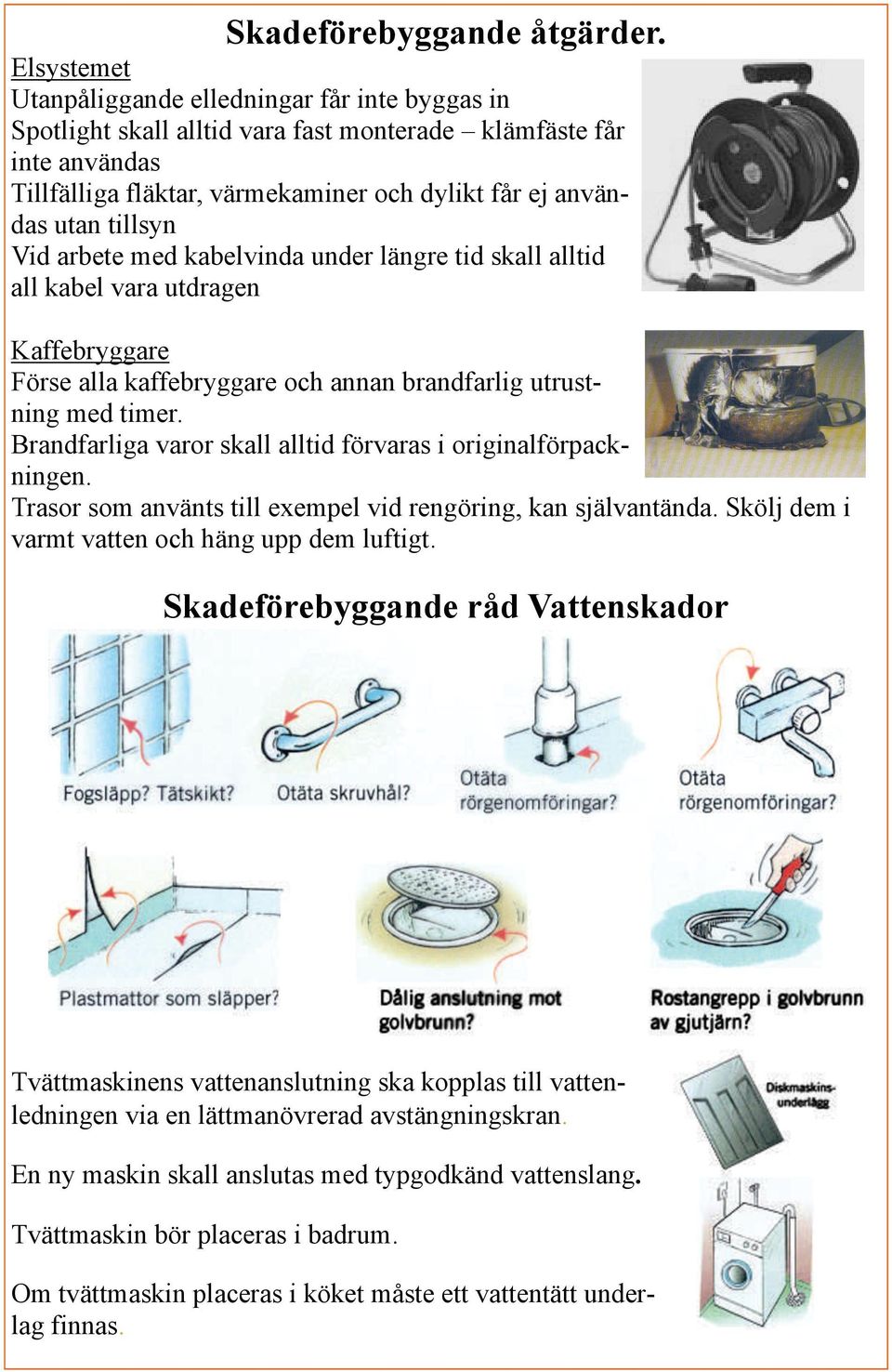 tillsyn Vid arbete med kabelvinda under längre tid skall alltid all kabel vara utdragen Kaffebryggare Förse alla kaffebryggare och annan brandfarlig utrustning med timer.