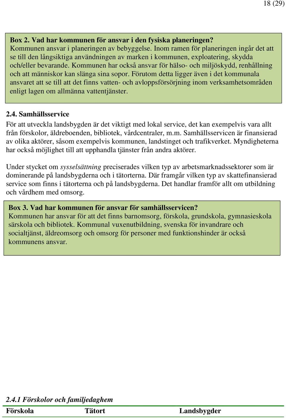 Kommunen har också ansvar för hälso- och miljöskydd, renhållning och att människor kan slänga sina sopor.