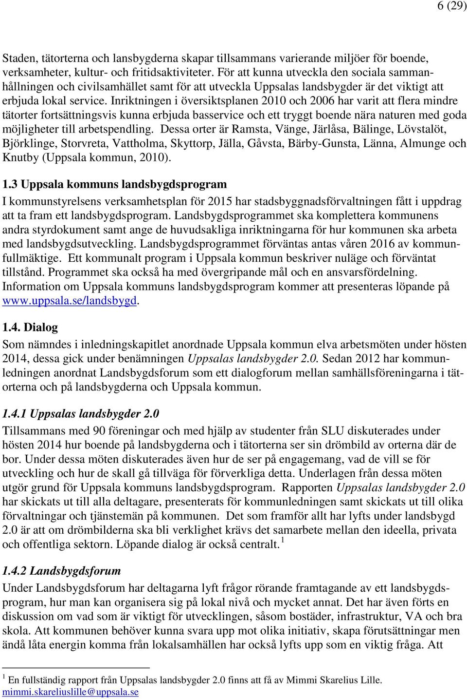 Inriktningen i översiktsplanen 2010 och 2006 har varit att flera mindre tätorter fortsättningsvis kunna erbjuda basservice och ett tryggt boende nära naturen med goda möjligheter till arbetspendling.