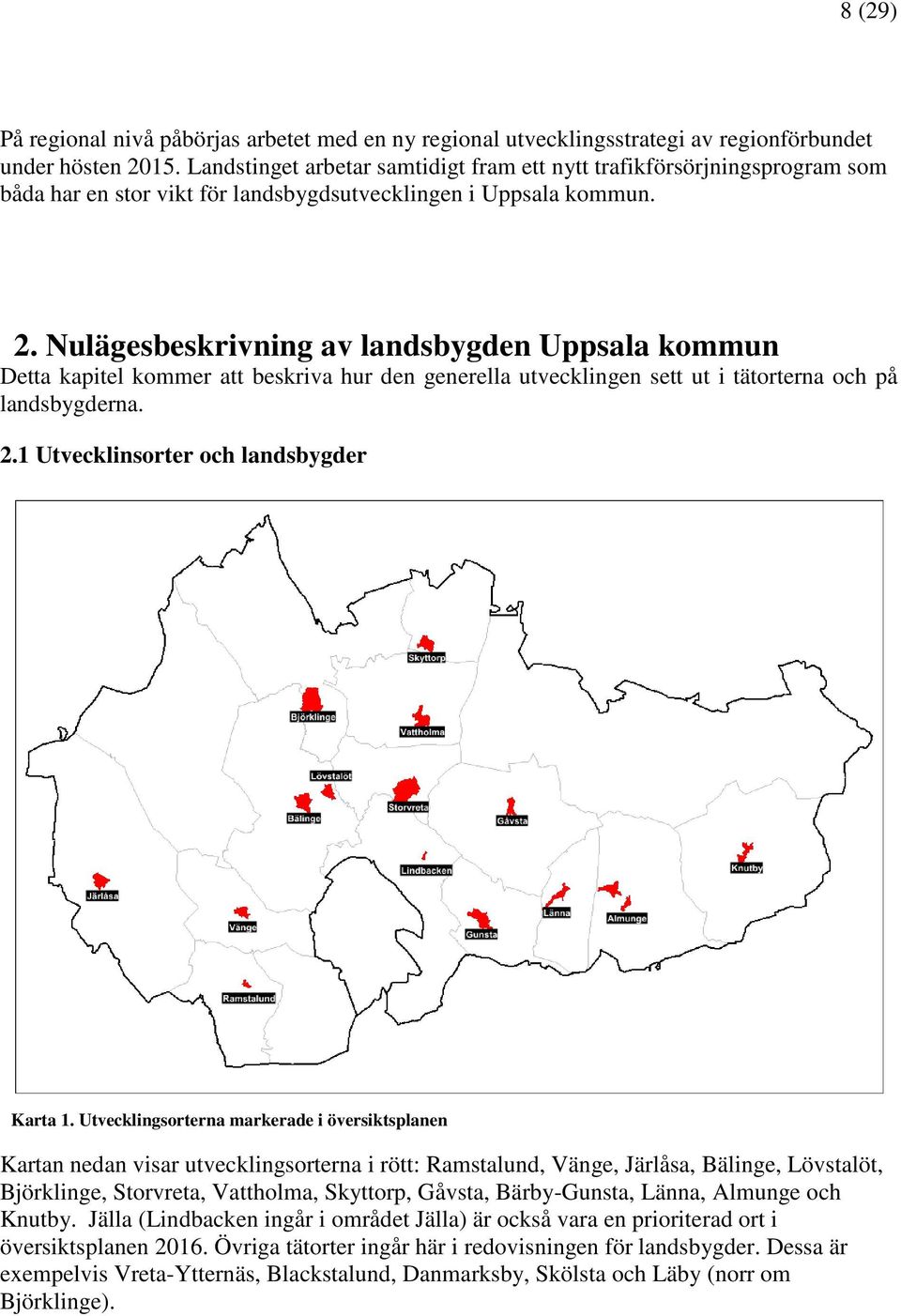 Nulägesbeskrivning av landsbygden Uppsala kommun Detta kapitel kommer att beskriva hur den generella utvecklingen sett ut i tätorterna och på landsbygderna. 2.