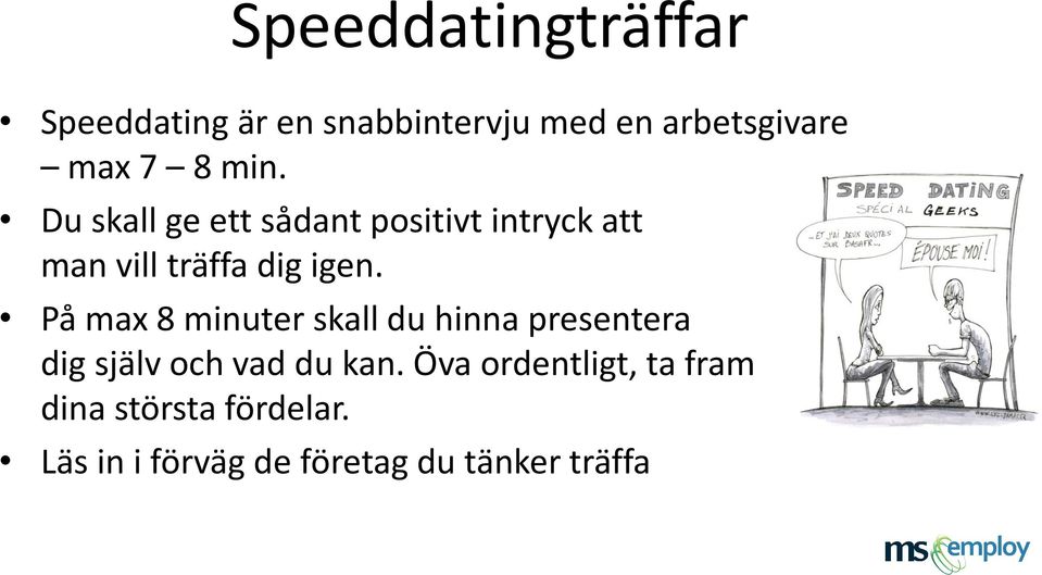 På max 8 minuter skall du hinna presentera dig själv och vad du kan.