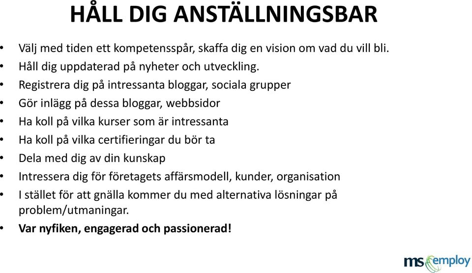 Registrera dig på intressanta bloggar, sociala grupper Gör inlägg på dessa bloggar, webbsidor Ha koll på vilka kurser som är