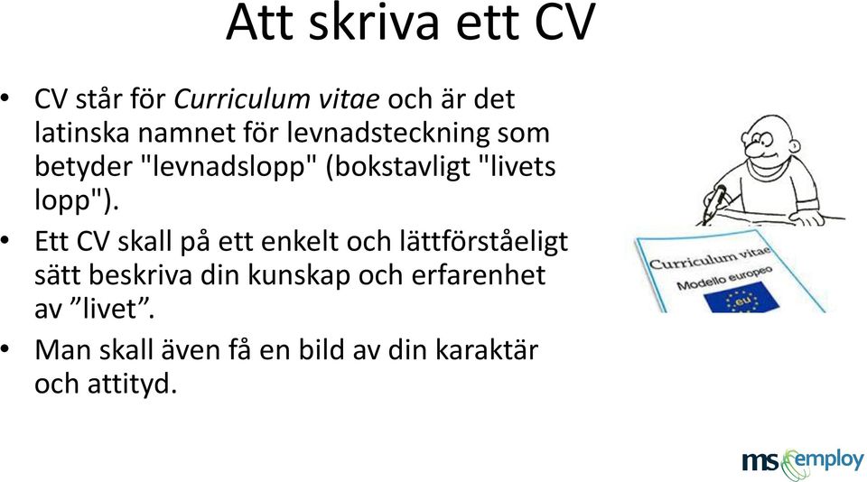 Ett CV skall på ett enkelt och lättförståeligt sätt beskriva din kunskap