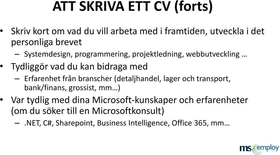 branscher (detaljhandel, lager och transport, bank/finans, grossist, mm ) Var tydlig med dina