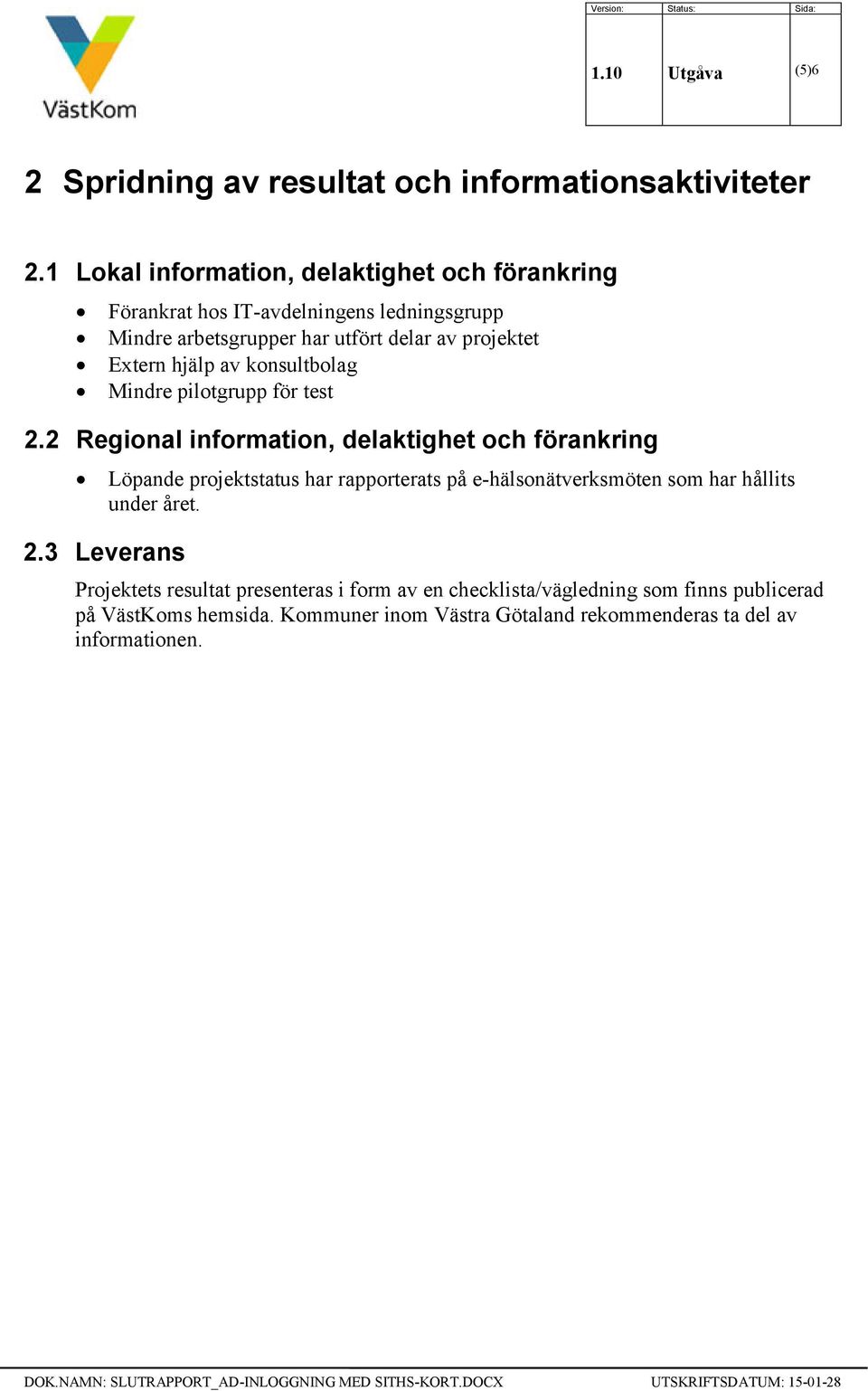 hjälp av konsultbolag Mindre pilotgrupp för test 2.2 Regional information, delaktighet och förankring 2.