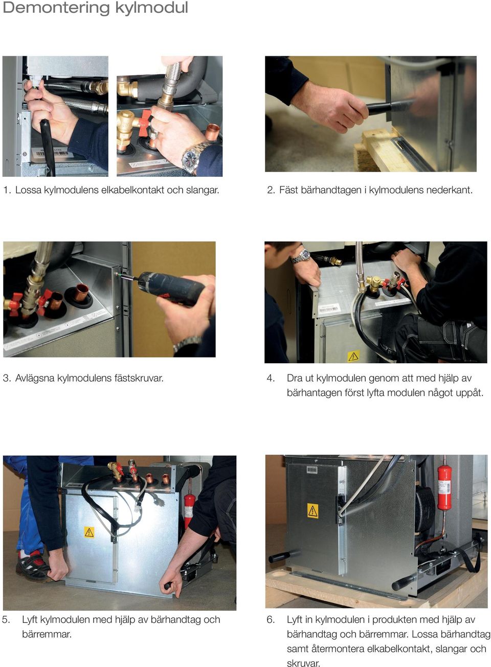 Dra ut kylmodulen genom att med hjälp av bärhantagen först lyfta modulen något uppåt. 5. 6.