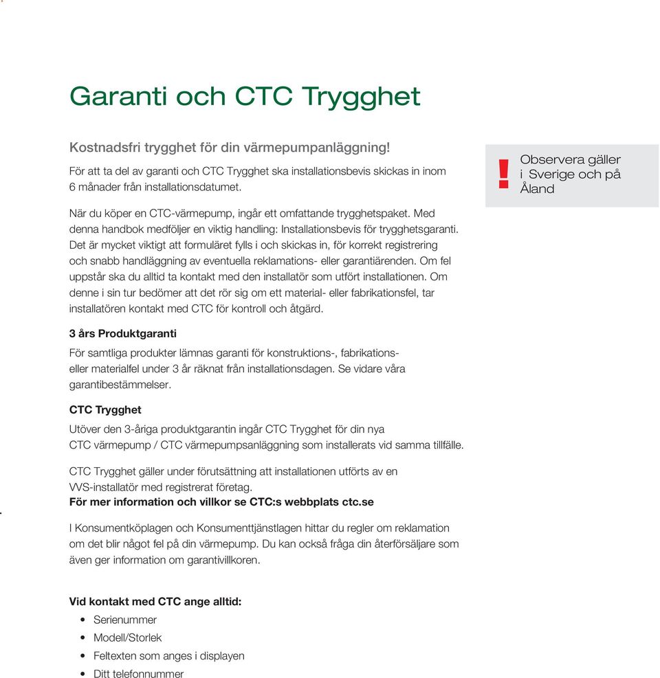 Det är mycket viktigt att formuläret fylls i och skickas in, för korrekt registrering och snabb handläggning av eventuella reklamations- eller garantiärenden.