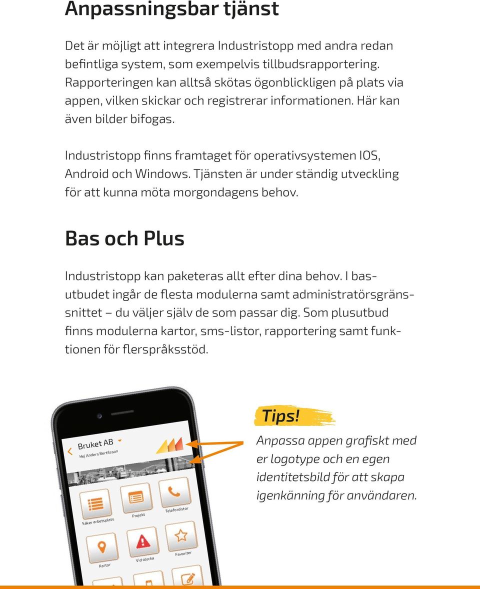 Industristopp finns framtaget för operativsystemen IOS, Android och Windows. Tjänsten är under ständig utveckling för att kunna möta morgondagens behov.