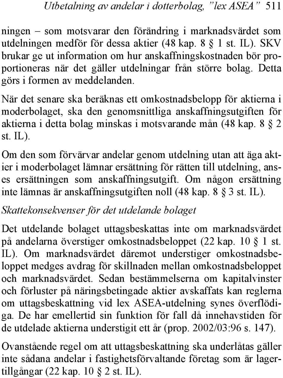 När det senare ska beräknas ett omkostnadsbelopp för aktierna i moderbolaget, ska den genomsnittliga anskaffningsutgiften för aktierna i detta bolag minskas i motsvarande mån (48 kap. 8 2 st. IL).