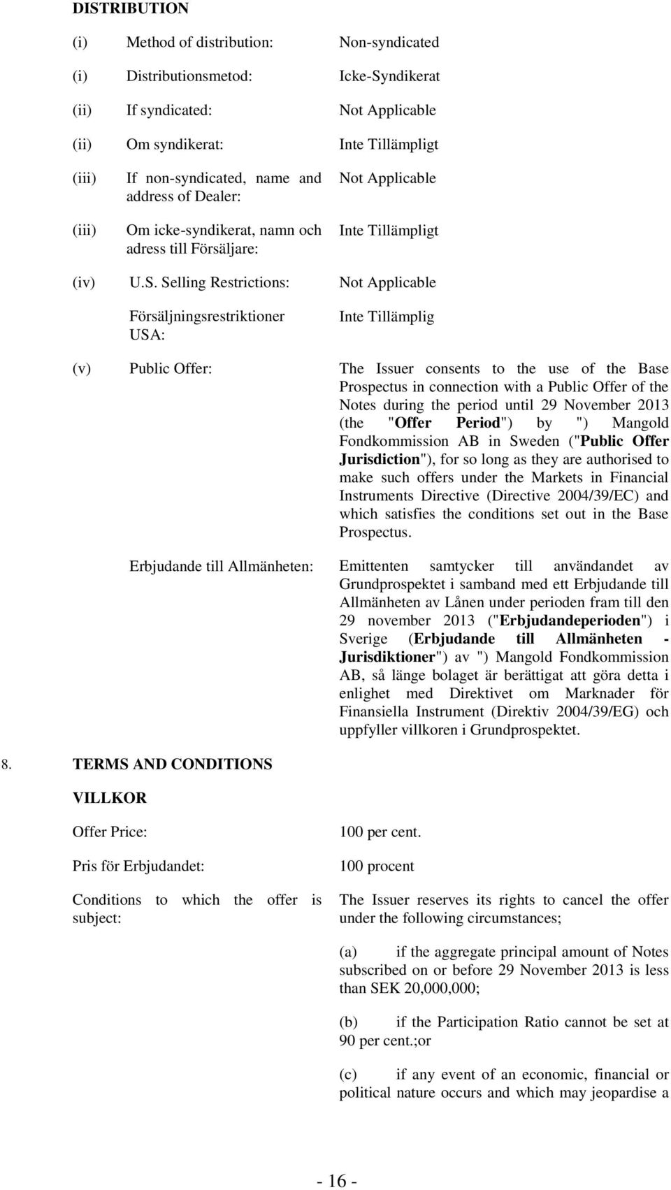 Selling Restrictions: Not Applicable Försäljningsrestriktioner USA: Inte Tillämplig (v) Public Offer: The Issuer consents to the use of the Base Prospectus in connection with a Public Offer of the