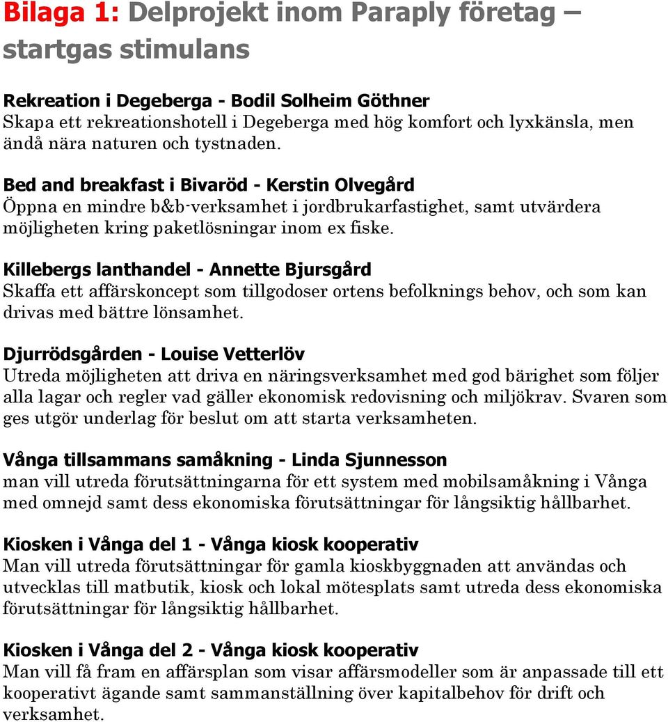 Killebergs lanthandel - Annette Bjursgård Skaffa ett affärskoncept som tillgodoser ortens befolknings behov, och som kan drivas med bättre lönsamhet.