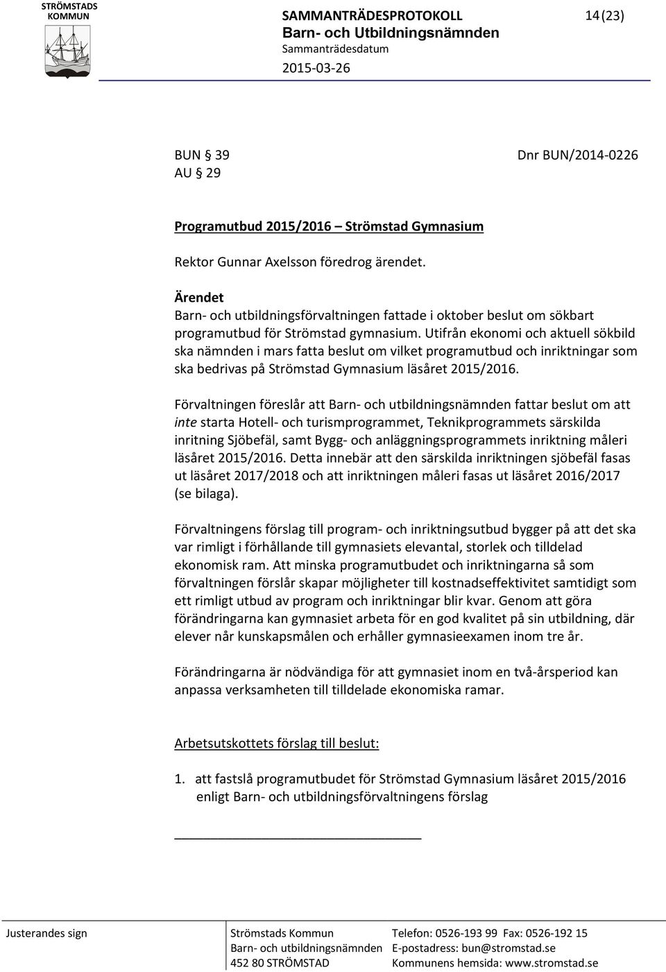 Utifrån ekonomi och aktuell sökbild ska nämnden i mars fatta beslut om vilket programutbud och inriktningar som ska bedrivas på Strömstad Gymnasium läsåret 2015/2016.