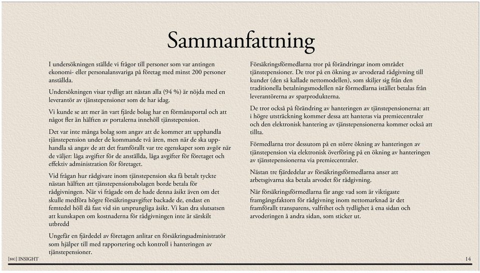 Vi kunde se att mer än vart fjärde bolag har en förmånsportal och att något fler än hälften av portalerna innehöll tjänstepension.