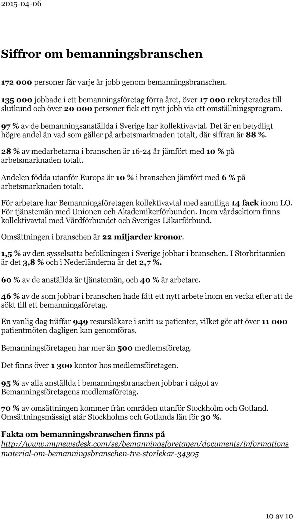 97 % av de bemanningsanställda i Sverige har kollektivavtal. Det är en betydligt högre andel än vad som gäller på arbetsmarknaden totalt, där siffran är 88 %.