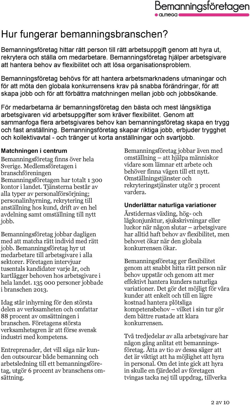 Bemanningsföretag behövs för att hantera arbetsmarknadens utmaningar och för att möta den globala konkurrensens krav på snabba förändringar, för att skapa jobb och för att förbättra matchningen
