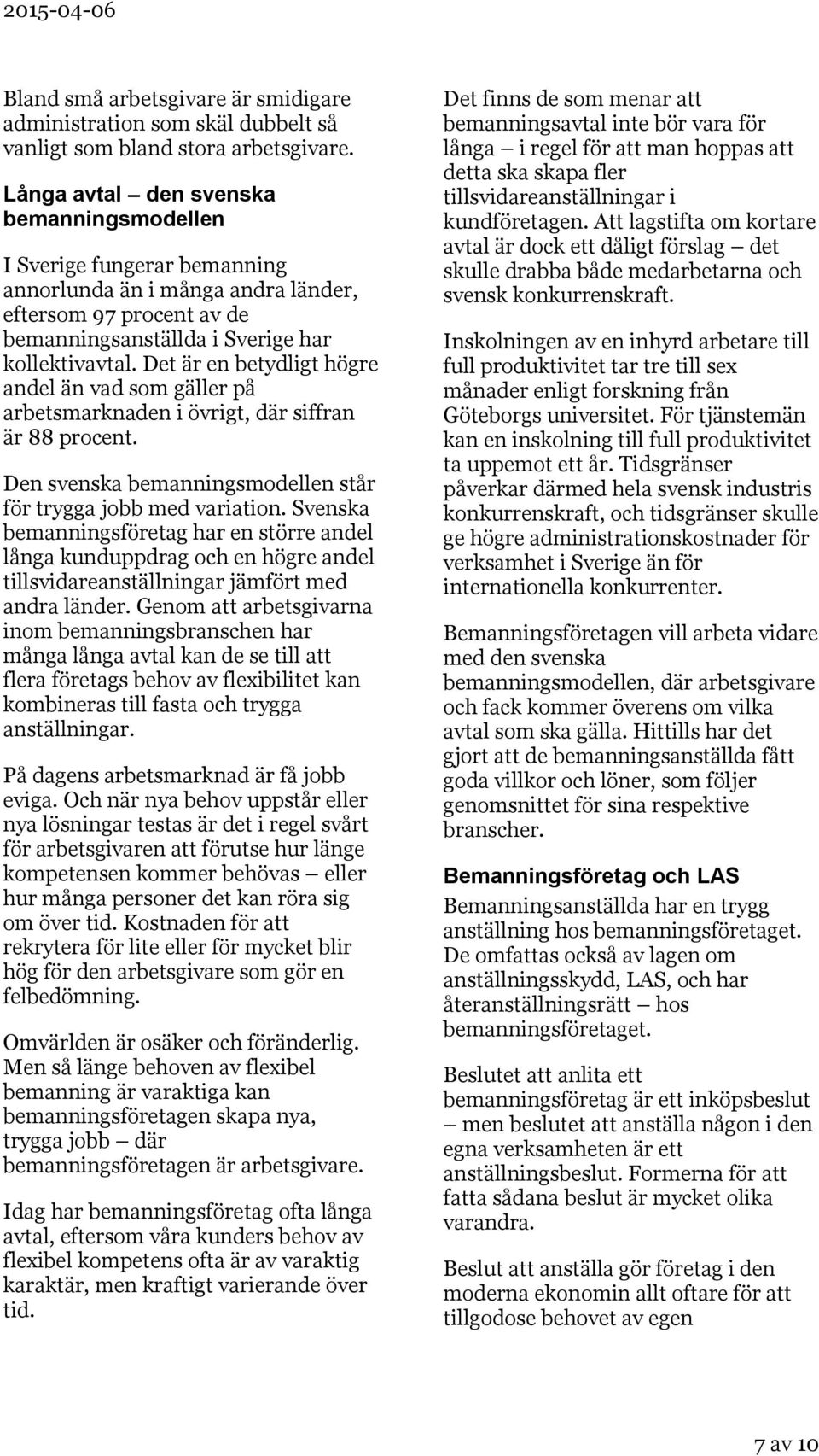 Det är en betydligt högre andel än vad som gäller på arbetsmarknaden i övrigt, där siffran är 88 procent. Den svenska bemanningsmodellen står för trygga jobb med variation.