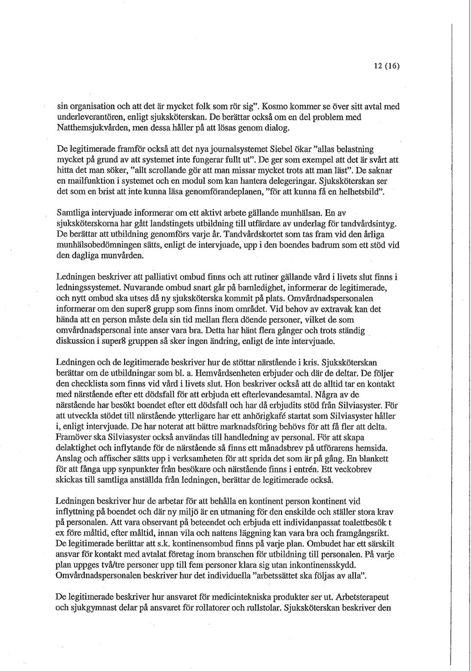 De legitimerade framför också att det nya journalsystemet Siebel ökar "allas belastning mycket på grund av att systemet inte fungerar fullt ut".