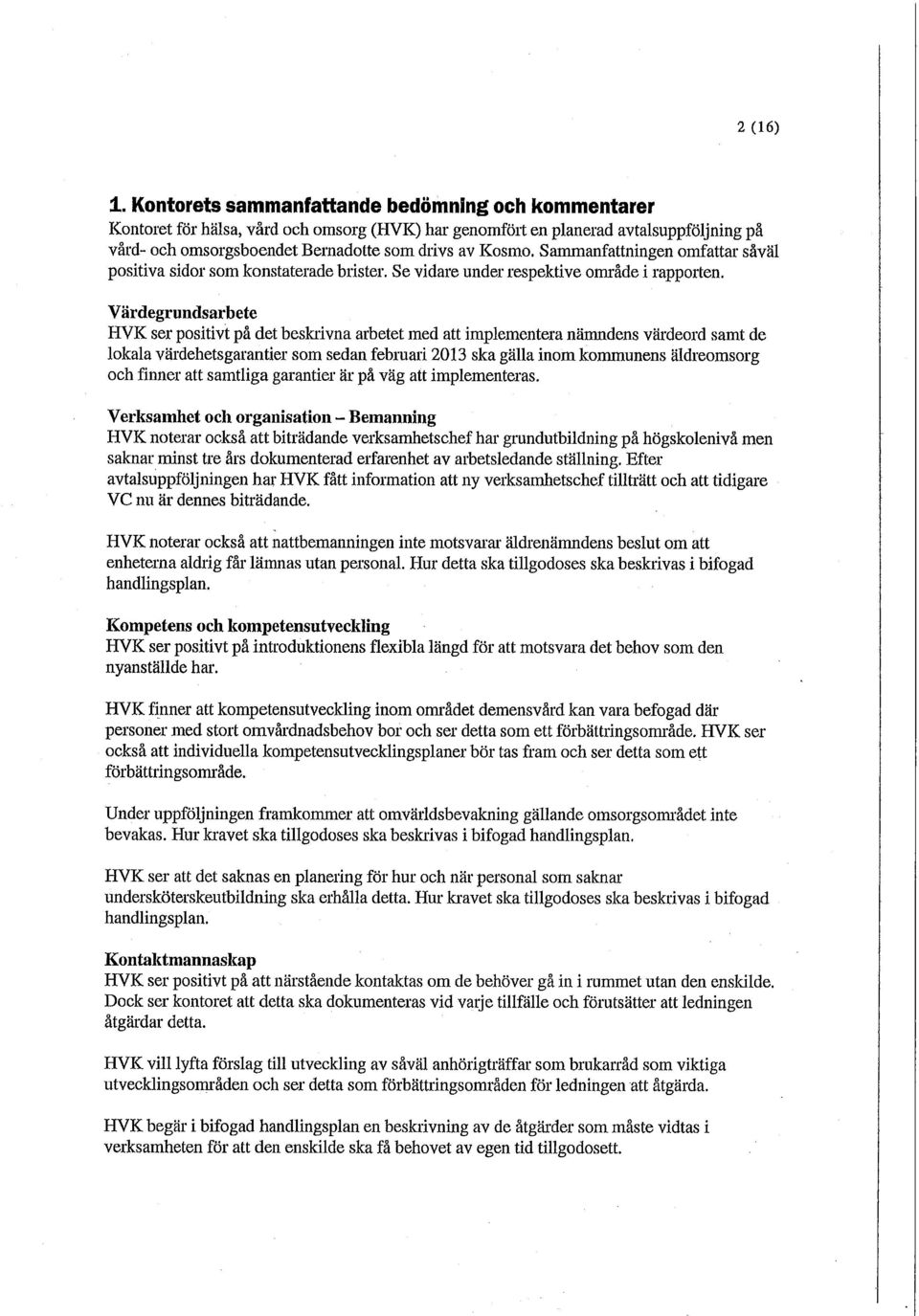 Sammanfattningen omfattar såväl positiva sidor som konstaterade brister. Se vidare under respektive område i rapporten.
