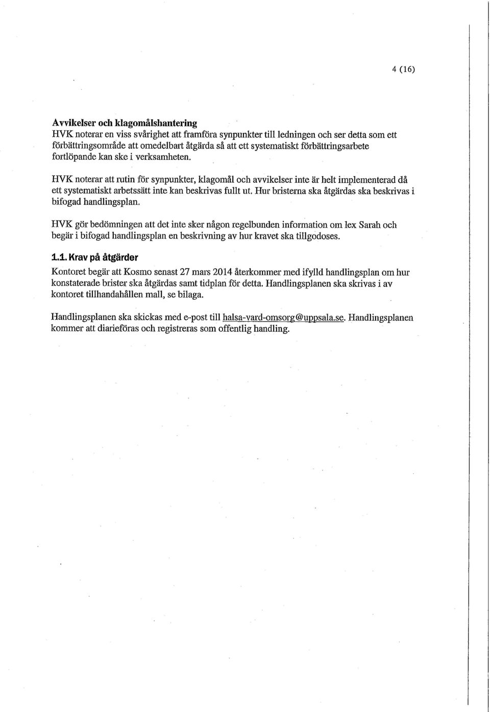 HVK noterar att rutin för synpunkter, klagomål och avvikelser inte är helt implementerad då ett systematiskt arbetssätt inte kan beskrivas fullt ut.