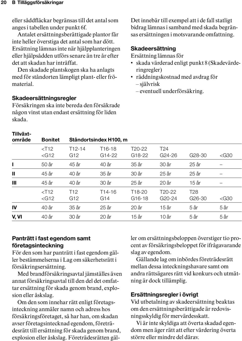 Den skadade plantskogen ska ha anlagts med för ståndorten lämpligt plant- eller frömaterial.