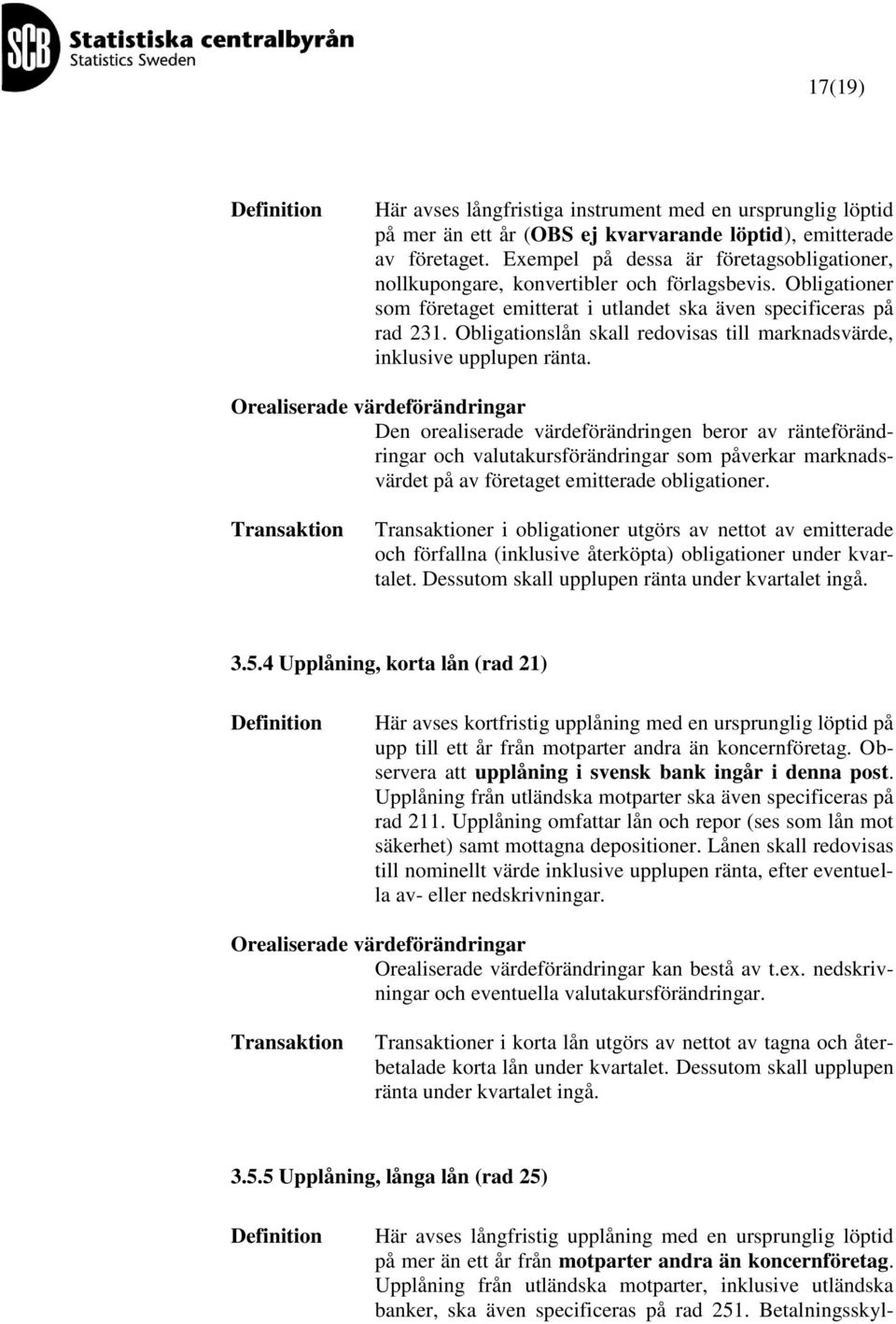 Obligationslån skall redovisas till marknadsvärde, inklusive upplupen ränta.