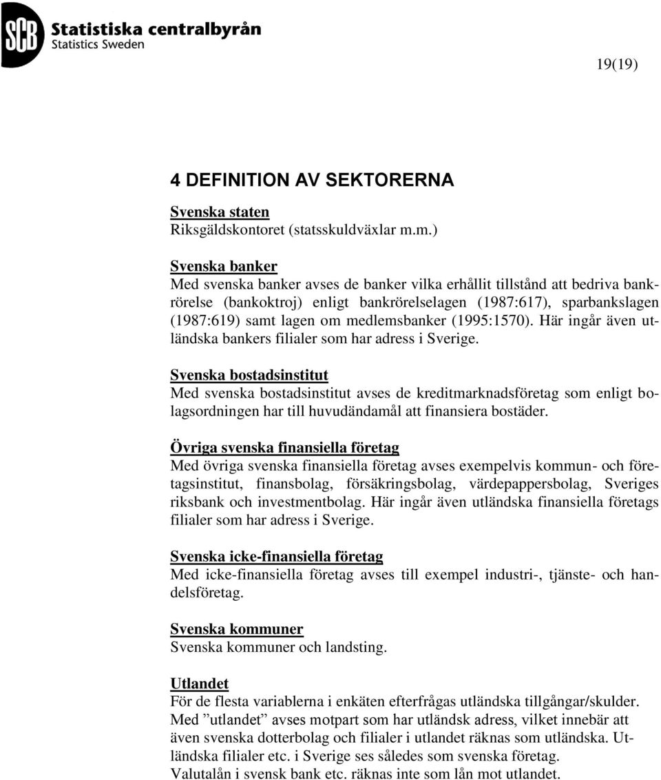 medlemsbanker (1995:1570). Här ingår även utländska bankers filialer som har adress i Sverige.