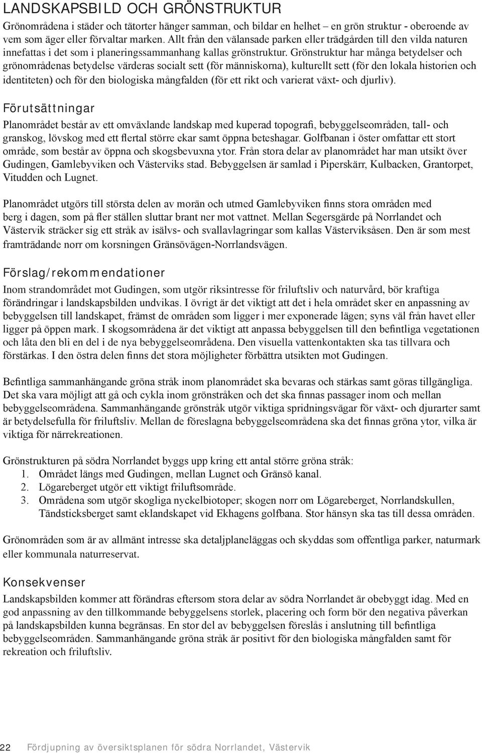 Grönstruktur har många betydelser och grönområdenas betydelse värderas socialt sett (för människorna), kulturellt sett (för den lokala historien och identiteten) och för den biologiska mångfalden