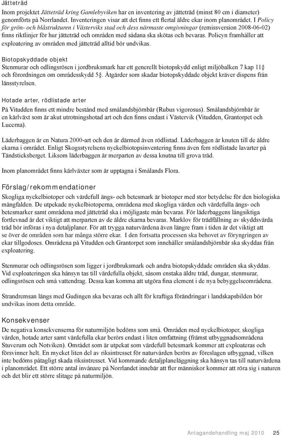 I Policy för grön- och blåstrukturen i Västerviks stad och dess närmaste omgivningar (remissversion 2008-06-02) finns riktlinjer för hur jätteträd och områden med sådana ska skötas och bevaras.