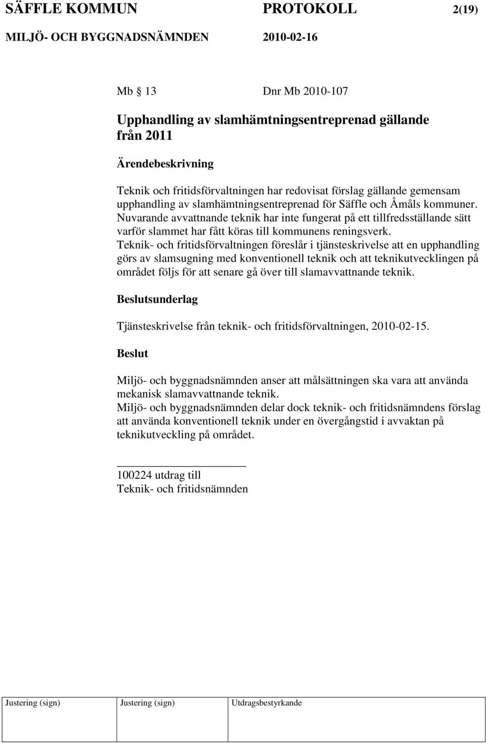 Teknik- och fritidsförvaltningen föreslår i tjänsteskrivelse att en upphandling görs av slamsugning med konventionell teknik och att teknikutvecklingen på området följs för att senare gå över till