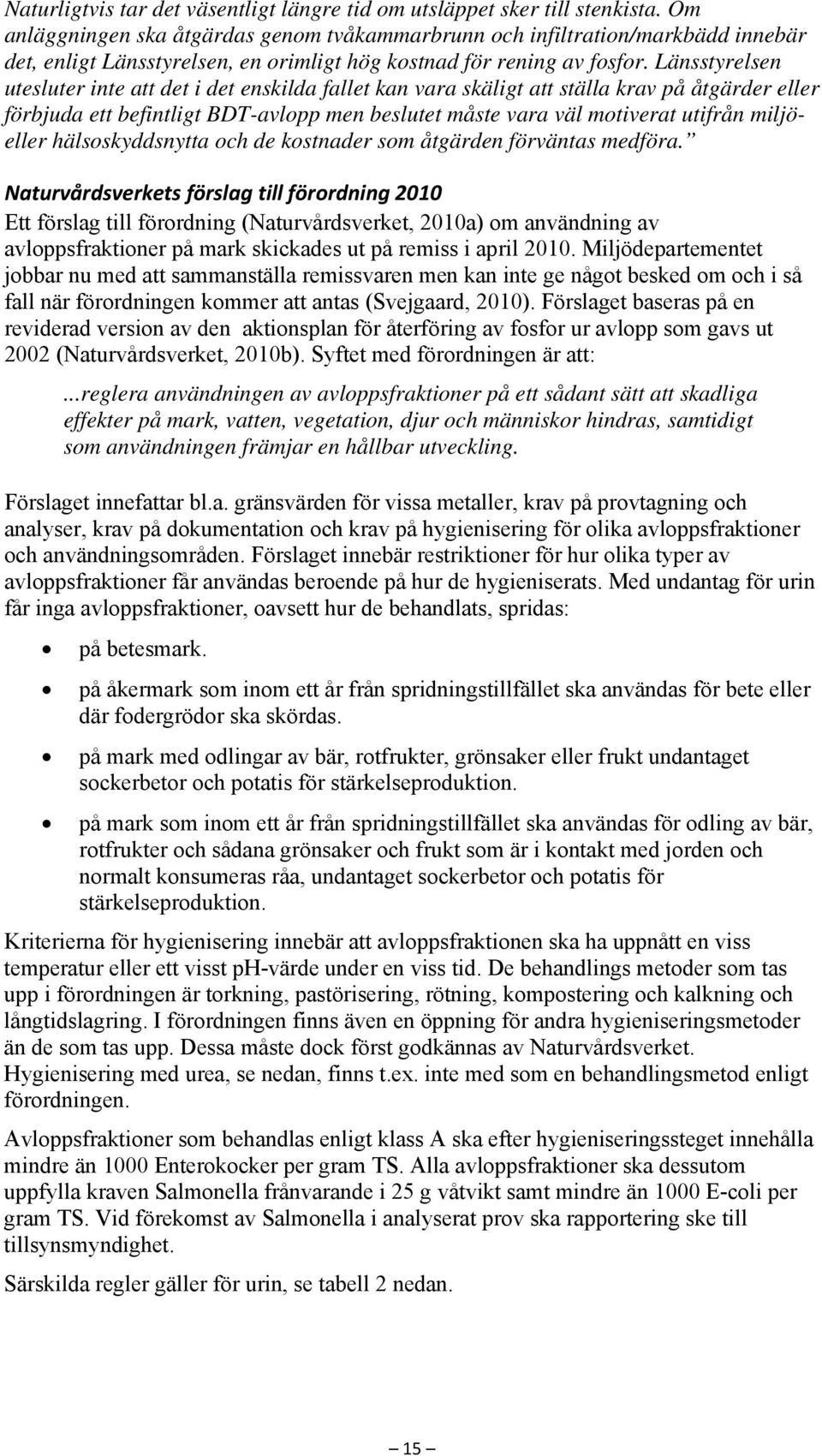 Länsstyrelsen utesluter inte att det i det enskilda fallet kan vara skäligt att ställa krav på åtgärder eller förbjuda ett befintligt BDT-avlopp men beslutet måste vara väl motiverat utifrån