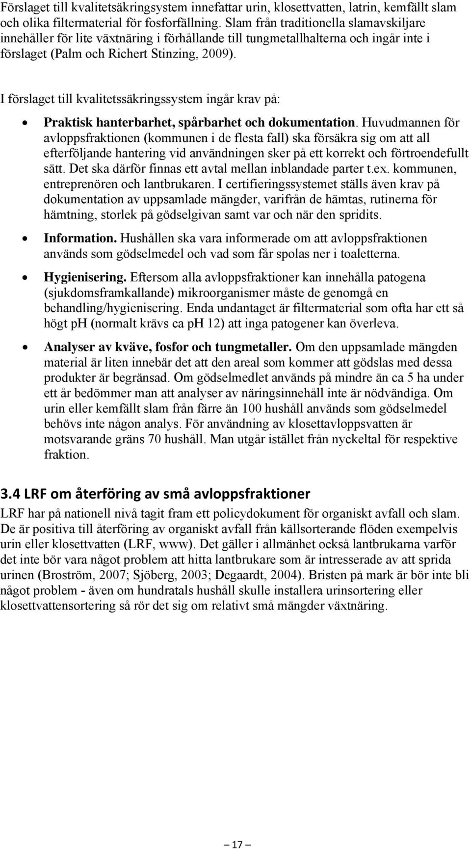 I förslaget till kvalitetssäkringssystem ingår krav på: Praktisk hanterbarhet, spårbarhet och dokumentation.