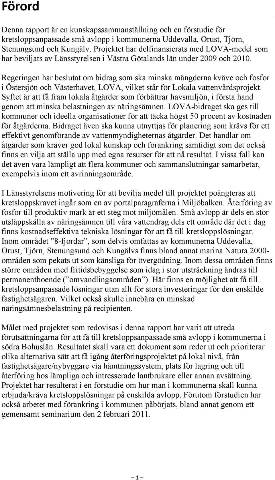 Regeringen har beslutat om bidrag som ska minska mängderna kväve och fosfor i Östersjön och Västerhavet, LOVA, vilket står för Lokala vattenvårdsprojekt.