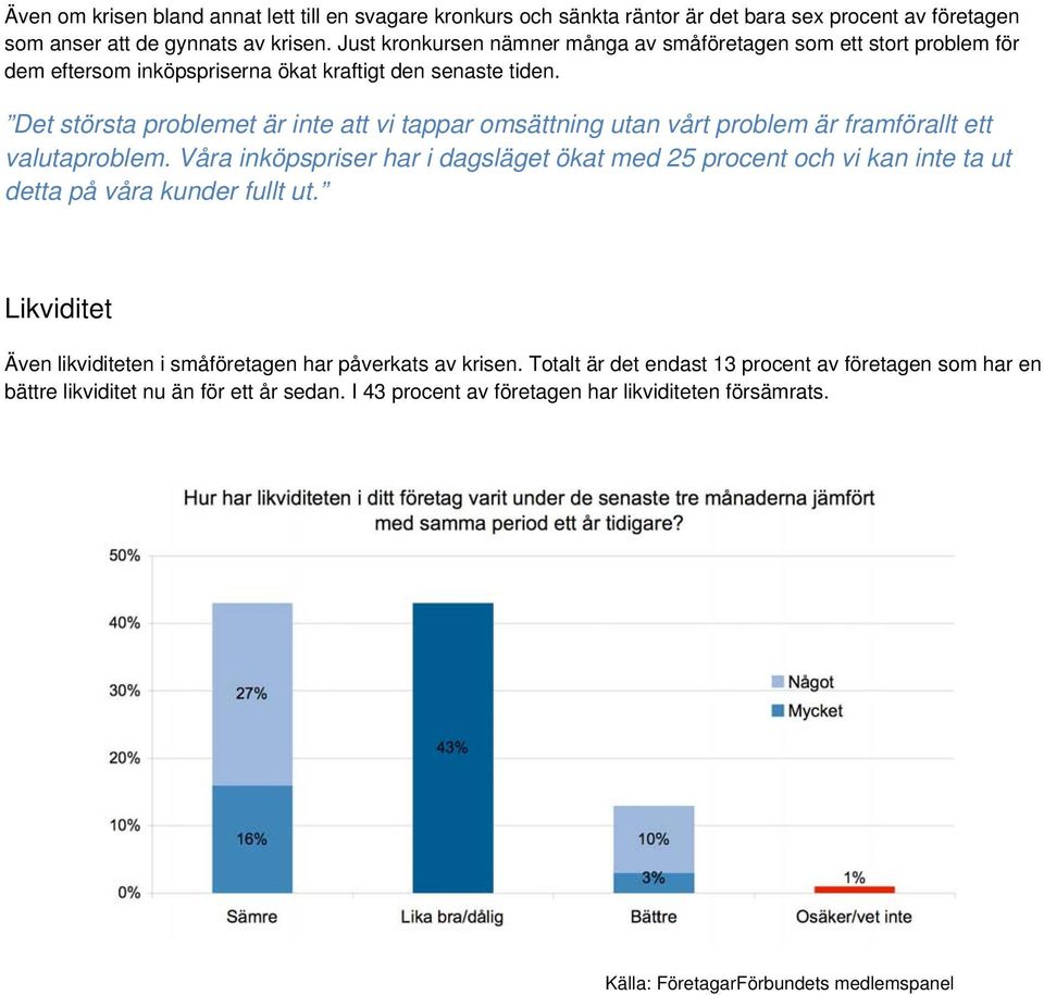 Det största problemet är inte att vi tappar omsättning utan vårt problem är framförallt ett valutaproblem.