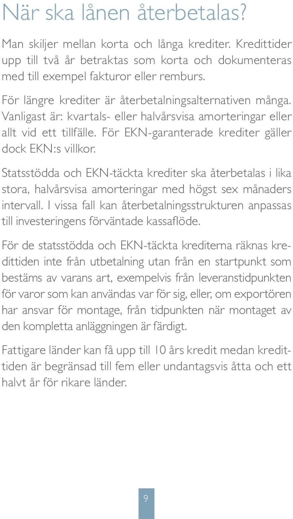 Statsstödda och EKN-täckta krediter ska återbetalas i lika stora, halvårsvisa amorteringar med högst sex månaders intervall.