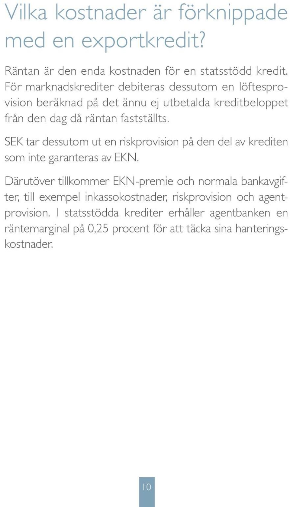 SEK tar dessutom ut en riskprovision på den del av krediten som inte garanteras av EKN.