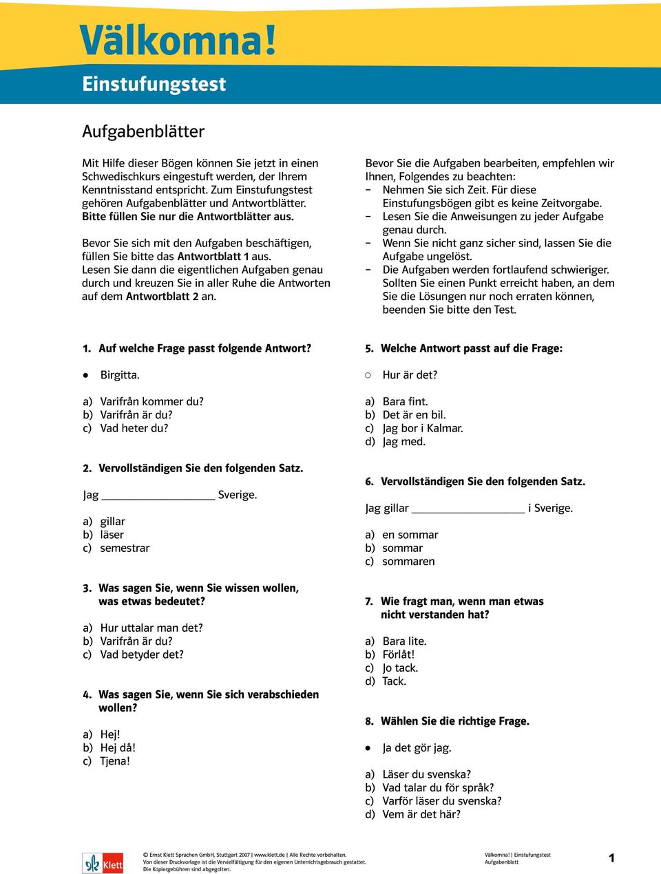 Lesen Sie dann die eigentlichen Aufgaben genau durch und kreuzen Sie in aller Ruhe die Antworten auf dem Antwortblatt 2 an.