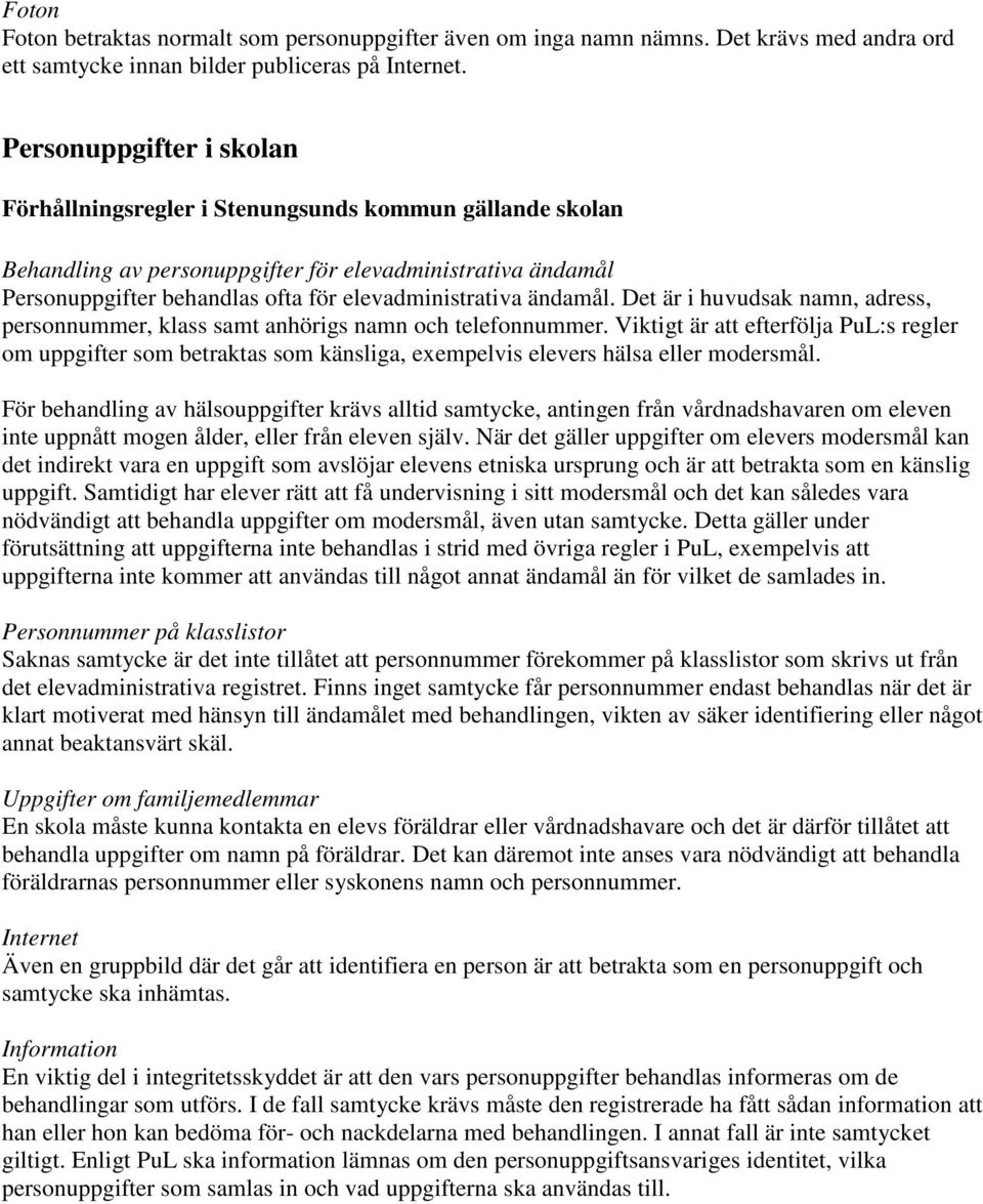 ändamål. Det är i huvudsak namn, adress, personnummer, klass samt anhörigs namn och telefonnummer.