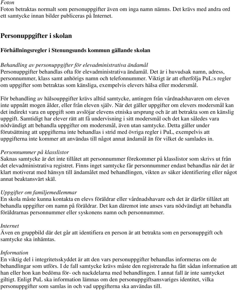 ändamål. Det är i huvudsak namn, adress, personnummer, klass samt anhörigs namn och telefonnummer.