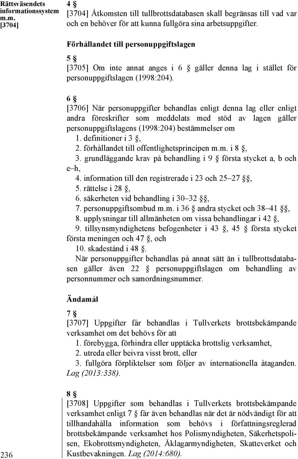 6 [3706] När personuppgifter behandlas enligt denna lag eller enligt andra föreskrifter som meddelats med stöd av lagen gäller personuppgiftslagens (1998:204) bestämmelser om 1. definitioner i 3, 2.